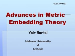 UCLA IPAM 07 Advances in Metric Embedding Theory