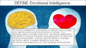 DEFINE Emotional Intelligence Emotional intelligence is the ability
