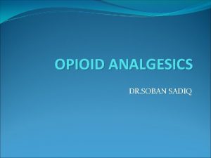 OPIOID ANALGESICS DR SOBAN SADIQ OPIOID AGONISTS Morphinestrong