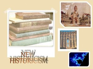 NEW HISTORICISM NEW HISTORICISM Literature must be interpreted