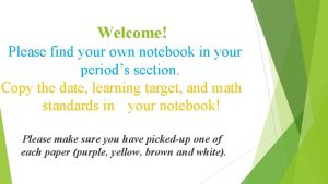 Welcome Please find your own notebook in your