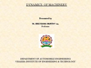 DYNAMICS OF MACHINERY Presented by M SREE RAMA