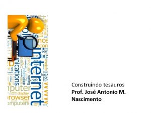 Construindo tesauros Prof Jos Antonio M Nascimento Tesauro