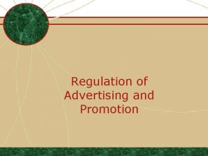 Regulation of Advertising and Promotion Advertising is Regulated