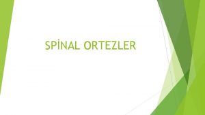 SPNAL ORTEZLER Spinal Ortez Terminolojisi Terminolojik olarak bir