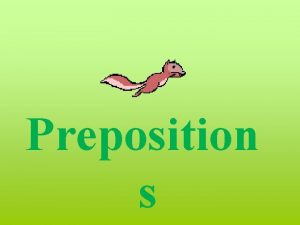 Preposition s Prepositions A word that shows the