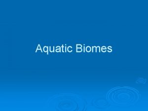 Examples of aquatic biomes