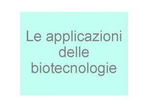 Le applicazioni delle biotecnologie Storia delle biotecnologie E