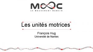 Les units motrices Franois Hug Universit de Nantes