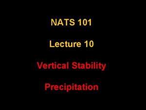 NATS 101 Lecture 10 Vertical Stability Precipitation ice
