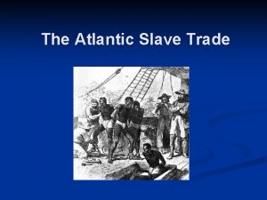 The Atlantic Slave Trade Why Africans and Not