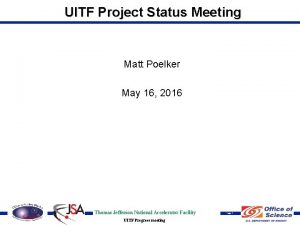 UITF Project Status Meeting Matt Poelker May 16