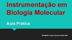 Instrumentao em Biologia Molecular Aula Prtica DOCENTE Ivanise