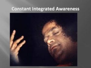 Constant integrated awareness