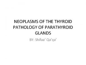 NEOPLASMS OF THE THYROID PATHOLOGY OF PARATHYROID GLANDS