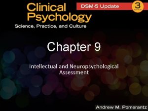 Chapter 9 Intellectual and Neuropsychological Assessment Assessment Overview