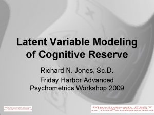 Latent Variable Modeling of Cognitive Reserve Richard N