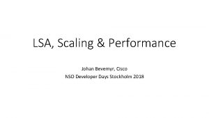 LSA Scaling Performance Johan Bevemyr Cisco NSO Developer