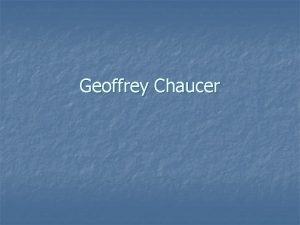 Geoffrey Chaucer Geoffrey Chaucer n n Often called