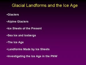 Glacial Landforms and the Ice Age Glaciers Alpine