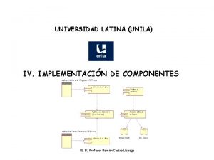 UNIVERSIDAD LATINA UNILA IV IMPLEMENTACIN DE COMPONENTES LE