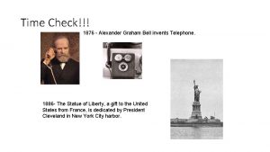 Time Check 1876 Alexander Graham Bell invents Telephone
