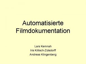 Automatisierte Filmdokumentation Lars Kemnah Iris KillischZlsdorff Andreas Klingenberg