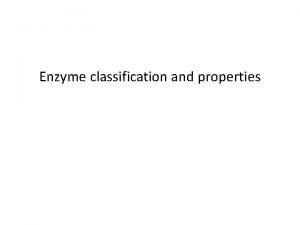 Enzyme classification and properties ENZYMES Definitions A biomolecule