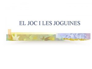 EL JOC I LES JOGUINES Tots el nens