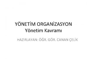 YNETM ORGANZASYON Ynetim Kavram HAZIRLAYAN R GR CANAN