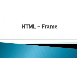 HTML Frame Frame Basics Web pages created using