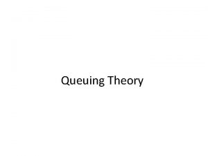 Queuing Theory Queuing Theory deals with systems of