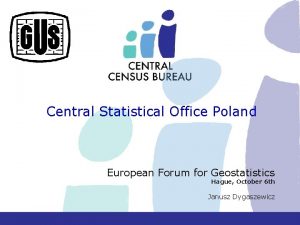 Central Statistical Office Poland European Forum for Geostatistics