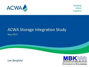 Bringing Water Together ACWA Storage Integration Study May