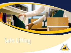 Safe Lifting Safe Lifting and Carrying Practices Objectives