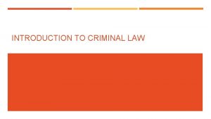 INTRODUCTION TO CRIMINAL LAW INTENTIONS AND CRIME Criminal