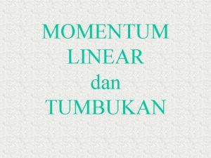 MOMENTUM LINEAR dan TUMBUKAN Momentum Linear 9 2