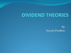 DIVIDEND THEORIES By Suryata Pradhan Determinants of Dividend