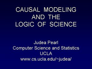 CAUSAL MODELING AND THE LOGIC OF SCIENCE Judea