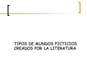 TIPOS DE MUNDOS FICTICIOS CREADOS POR LA LITERATURA