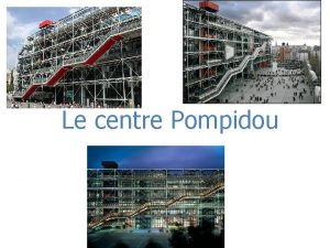 Le centre Pompidou Sommaire Histoire Construction Sa position