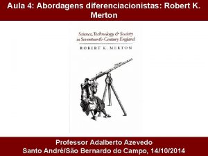 Aula 4 Abordagens diferenciacionistas Robert K Merton Professor