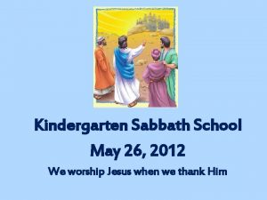 Kindergarten Sabbath School May 26 2012 We worship