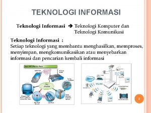 TEKNOLOGI INFORMASI Teknologi Informasi Teknologi Komputer dan Teknologi