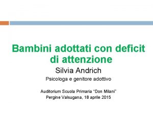 Bambini adottati con deficit di attenzione Silvia Andrich