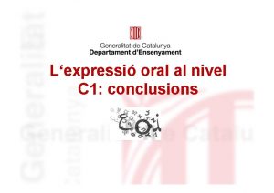 Lexpressi oral al nivel C 1 conclusions Integrants
