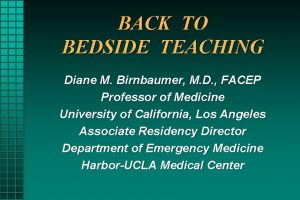 BACK TO BEDSIDE TEACHING Diane M Birnbaumer M