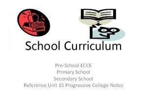 School Curriculum PreSchool ECCE Primary School Secondary School
