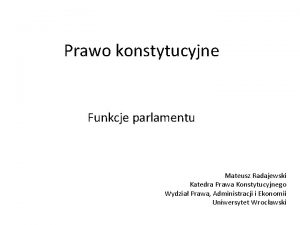 Prawo konstytucyjne Funkcje parlamentu Mateusz Radajewski Katedra Prawa