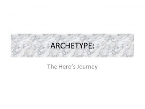 ARCHETYPE The Heros Journey The heros journey or